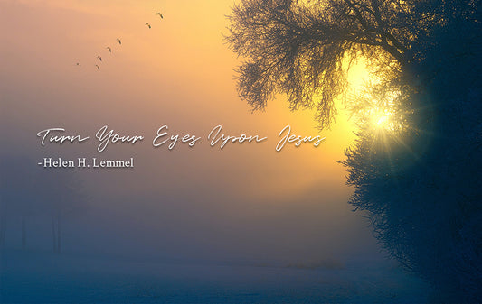 Turn Your Eyes Upon Jesus – Helen H. Lemmel