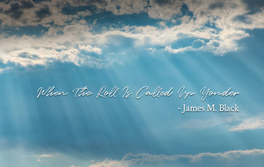 When The Roll Is Called Up Yonder- James M. Black