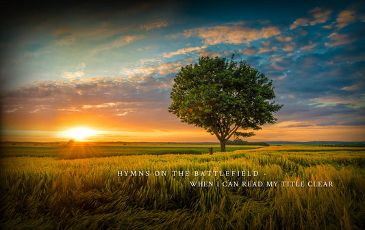 Hymns on the Battlefield- When I Can Read My Title Clear