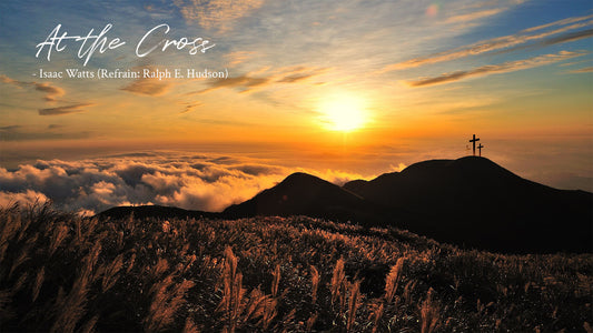 At the Cross -Isaac Watts; Ref. by Ralph E. Hudson