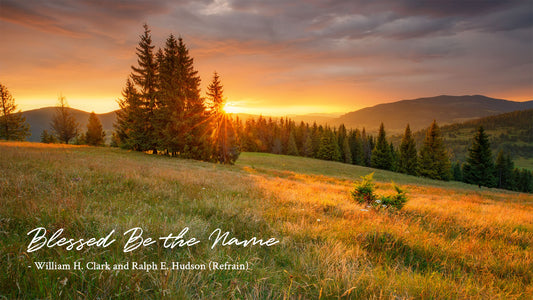 Blessed Be the Name -William H. Clark and Ralph E. Hudson