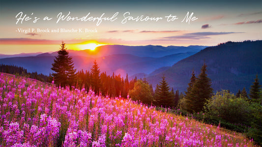 He’s a Wonderful Saviour to Me -Virgil P. Brock and Blanche K. Brock