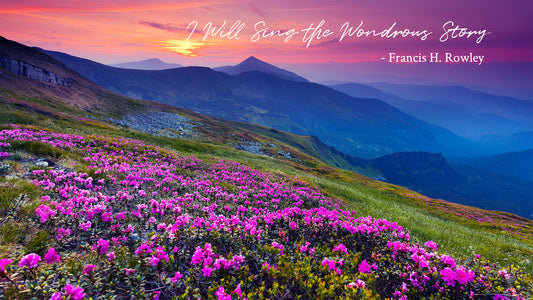 I Will Sing the Wondrous Story -Francis H. Rowley