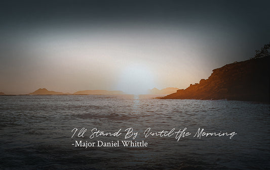 I'll Stand By Until the Morning - Major Daniel Whittle