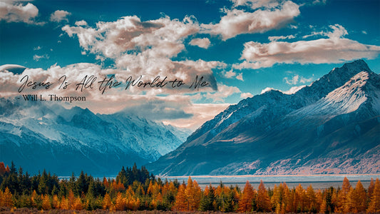 Jesus Is All the World to Me -Will L. Thompson