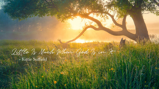 Little Is Much When God Is in It -Kittie Suffield
