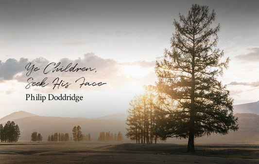 Ye Children, Seek His Face- Philip Doddridge