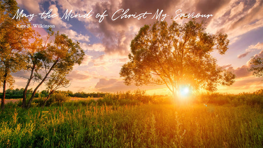 May the Mind of Christ Our Saviour - Kate B. Wilkinson