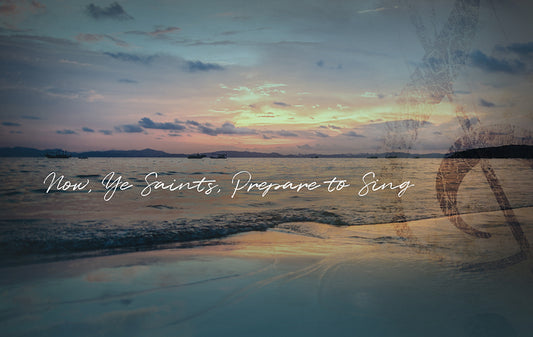 Now, Ye Saints, Prepare to Sing- Samuel Deacon