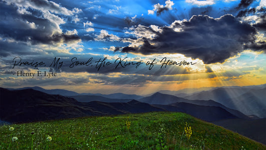 Praise, My Soul, the King of Heaven -Henry F. Lyte