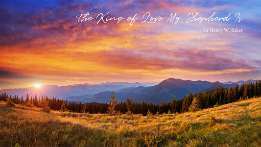 The King of Love My Shepherd Is - Sir Henry W. Baker