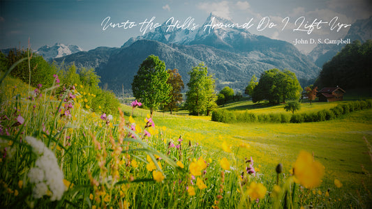 Unto the Hills Around Do I Lift Up -John D. S. Campbell