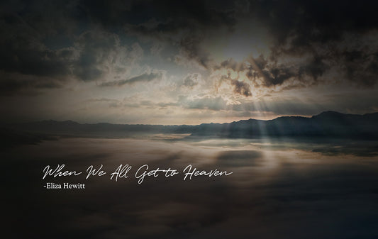 When We All Get to Heaven - Eliza Hewitt