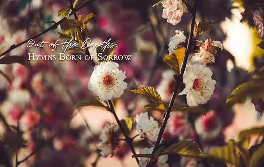 Out of the Depths: Hymns Born of Sorrow