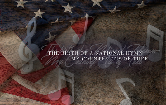 The Birth of a National Hymn– My Country ‘Tis of Thee