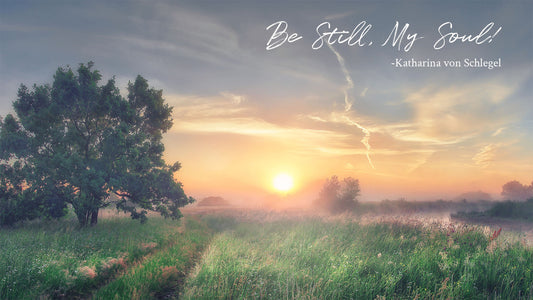 Be Still, My Soul! -Katharina von Schlegel, translated by Jane L. Borthwick