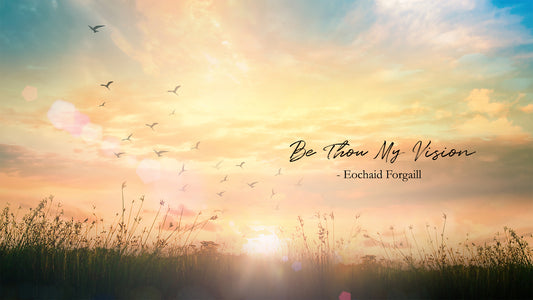 Be Thou My Vision - Eochaid Forgaill