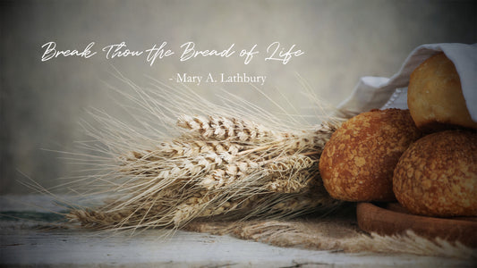 Break Thou the Bread of Life -Mary A. Lathbury