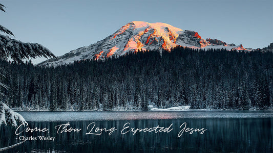 Come, Thou Long Expected Jesus -Charles Wesley