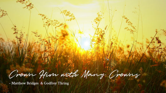 Crown Him with Many Crowns -Matthew Bridges & Godfrey Thring