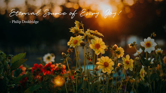 Eternal Source of Every Joy! -Philip Doddridge