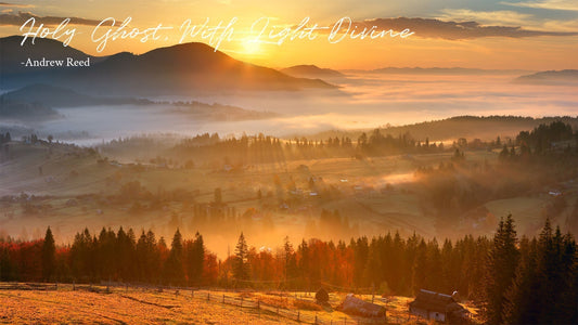 Holy Ghost, With Light Divine -Andrew Reed
