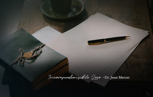 Incomprehensible Love- Dr. Jesse Mercer