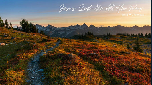 Jesus Led Me All the Way -John W. Peterson