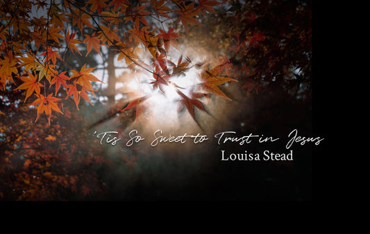 'Tis So Sweet to Trust in Jesus- Louisa Stead