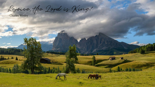 Rejoice, the Lord Is King! -Charles Wesley